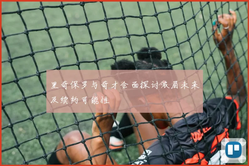里奇保罗与奇才会面探讨浓眉未来及续约可能性